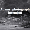 Ansel Adams: photography with intention – video